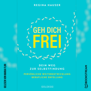 Regina Hauser: Geh dich frei - Dein Weg zu Selbstfindung. Persönliche Weiterentwicklung. Berufliche Erfüllung. (Ungekürzt)
