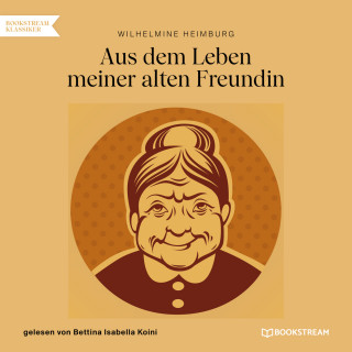 Wilhelmine Heimburg: Aus dem Leben meiner alten Freundin (Ungekürzt)