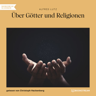 Alfred Lutz: Über Götter und Religionen (Ungekürzt)