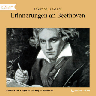 Franz Grillparzer: Erinnerungen an Beethoven (Ungekürzt)