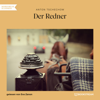 Anton Tschechow: Der Redner (Ungekürzt)