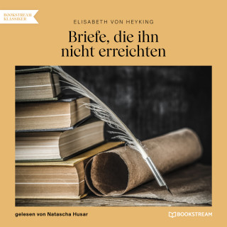 Elisabeth von Heyking: Briefe, die ihn nicht erreichten (Ungekürzt)