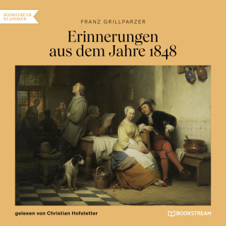 Franz Grillparzer: Erinnerungen aus dem Jahre 1848 (Ungekürzt)