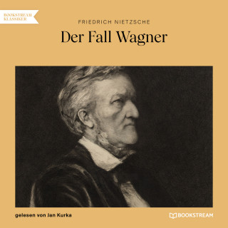 Friedrich Nietzsche: Der Fall Wagner (Ungekürzt)
