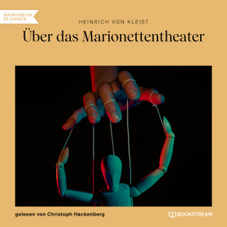 Heinrich von Kleist: Über das Marionettentheater (Ungekürzt)