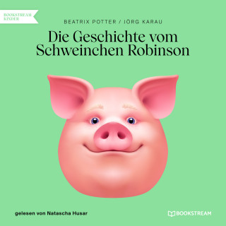 Beatrix Potter, Jörg Karau: Die Geschichte vom Schweinchen Robinson (Ungekürzt)