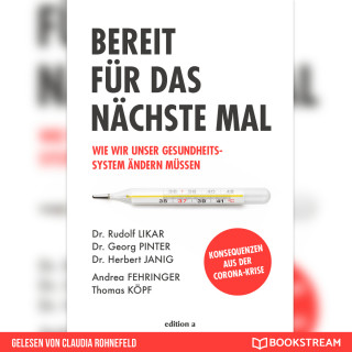 Dr. Rudolf Likar, Dr. Georg Pinter, Dr. Herbert Janig, Andrea Fehringer, Thomas Köpf: Bereit für das nächste Mal - Wie wir unser Gesundheitssystem ändern müssen (Ungekürzt)