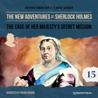 Sir Arthur Conan Doyle, Nora Godwin: The Case of Her Majesty's Secret Mission - The New Adventures of Sherlock Holmes, Episode 15 (Unabridged)