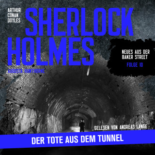 Sir Arthur Conan Doyle, Augusta Hawthorne: Sherlock Holmes: Der Tote aus dem Tunnel - Neues aus der Baker Street, Folge 10 (Ungekürzt)