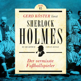 Sir Arthur Conan Doyle: Der vermisste Fußballspieler - Gerd Köster liest Sherlock Holmes - Kurzgeschichten Teil 3, Band 3 (Ungekürzt)