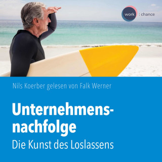 Nils Koerber: Unternehmensnachfolge - Die Kunst des Loslassens (ungekürzt)