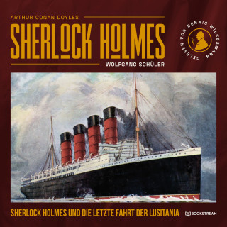 Sir Arthur Conan Doyle, Wolfgang Schüler: Sherlock Holmes und die letzte Fahrt der Lusitania (Ungekürzt)