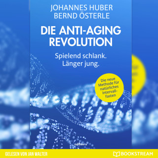 Johannes Huber, Bernd Österle: Die Anti-Aging Revolution - Spielend schlank. Länger jung. (Ungekürzt)