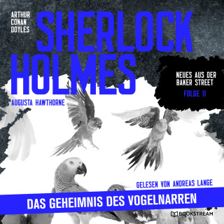 Sir Arthur Conan Doyle, Augusta Hawthorne: Sherlock Holmes: Das Geheimnis des Vogelnarren - Neues aus der Baker Street, Folge 11 (Ungekürzt)