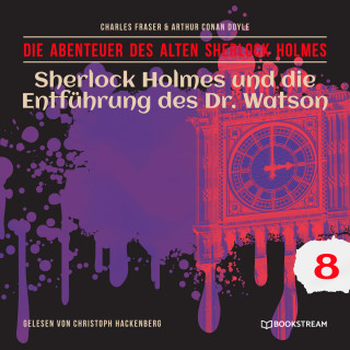 Sir Arthur Conan Doyle, Charles Fraser: Sherlock Holmes und die Entführung des Dr. Watson - Die Abenteuer des alten Sherlock Holmes, Folge 8 (Ungekürzt)