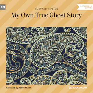 Rudyard Kipling: My Own True Ghost Story (Unabridged)