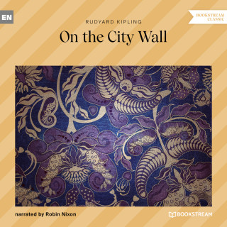 Rudyard Kipling: On the City Wall (Unabridged)