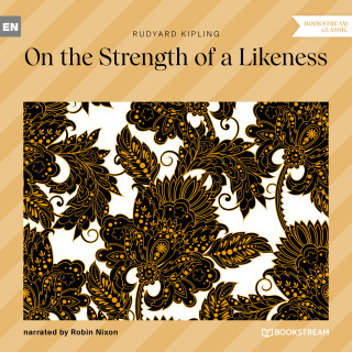 Rudyard Kipling: On the Strength of a Likeness (Unabridged)