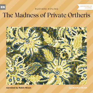 Rudyard Kipling: The Madness of Private Ortheris (Unabridged)