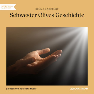 Selma Lagerlöf: Schwester Olives Geschichte (Ungekürzt)