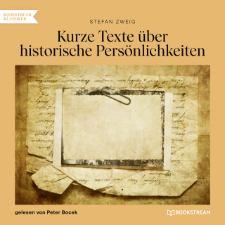 Stefan Zweig: Kurze Texte über historische Persönlichkeiten (Ungekürzt)
