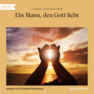Ludwig Anzengruber: Ein Mann, den Gott liebt (Ungekürzt)