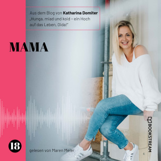 Katharina Domiter: Mama - Hunga, miad & koid - Ein Hoch aufs Leben, Oida!, Folge 18 (Ungekürzt)