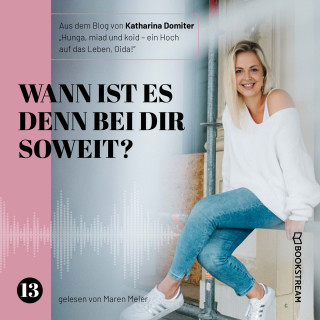 Katharina Domiter: Wann ist es denn bei dir soweit? - Hunga, miad & koid - Ein Hoch aufs Leben, Oida!, Folge 13 (Ungekürzt)