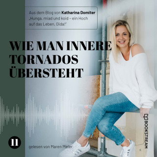 Katharina Domiter: Wie man innere Tornados übersteht - Hunga, miad & koid - Ein Hoch aufs Leben, Oida!, Folge 11 (Ungekürzt)