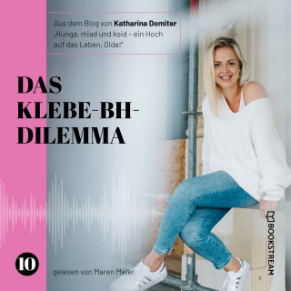 Katharina Domiter: Das Klebe-BH-Dilemma - Hunga, miad & koid - Ein Hoch aufs Leben, Oida!, Folge 10 (Ungekürzt)