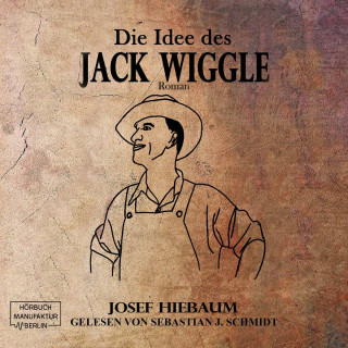 Josef Hiebaum: Die Idee des Jack Wiggle (ungekürzt)