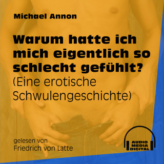 Michael Annon: Warum hatte ich mich eigentlich so schlecht gefühlt? - Eine erotische Schwulengeschichte (Ungekürzt)