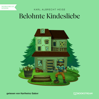 Karl Albrecht Heise: Belohnte Kindesliebe (Ungekürzt)