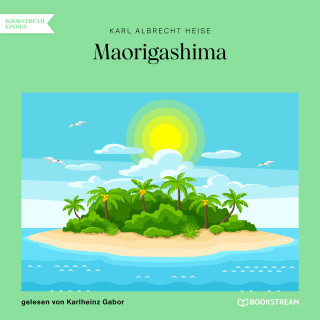 Karl Albrecht Heise: Maorigashima (Ungekürzt)