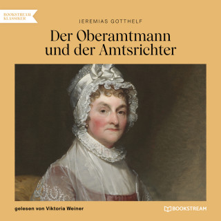 Jeremias Gotthelf: Der Oberamtmann und der Amtsrichter (Ungekürzt)