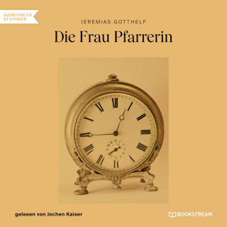 Jeremias Gotthelf: Die Frau Pfarrerin (Ungekürzt)