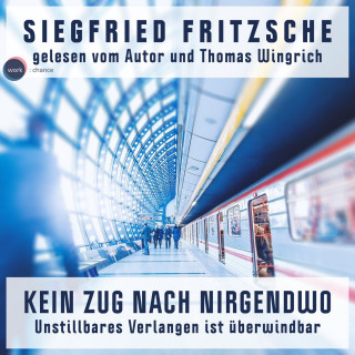 Siegfried Fritzsche: Kein Zug nach Nirgendwo - Unstillbares Verlangen ist überwindbar (ungekürzt)