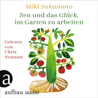 Miki Sakamoto: Zen und das Glück, im Garten zu arbeiten (Ungekürzt)
