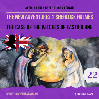 Sir Arthur Conan Doyle, Nora Godwin: The Case of the Witches of Eastbourne - The New Adventures of Sherlock Holmes, Episode 22 (Unabridged)