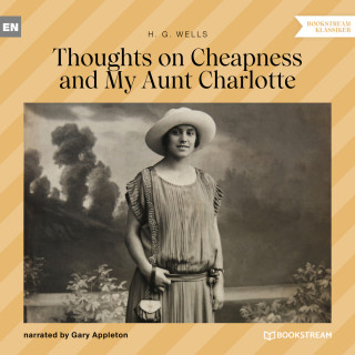 H. G. Wells: Thoughts on Cheapness and My Aunt Charlotte (Unabridged)