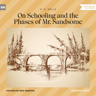 H. G. Wells: On Schooling and the Phases of Mr. Sandsome (Unabridged)