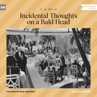 H. G. Wells: Incidental Thoughts on a Bald Head (Unabridged)