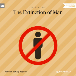 H. G. Wells: The Extinction of Man (Unabridged)