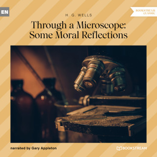 H. G. Wells: Through a Microscope: Some Moral Reflections (Unabridged)