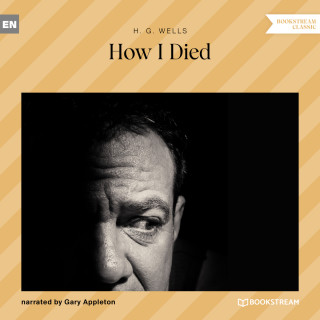 H. G. Wells: How I Died (Unabridged)