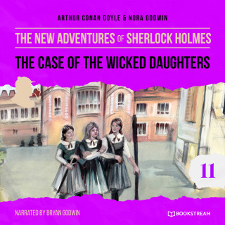 Sir Arthur Conan Doyle, Nora Godwin: The Case of the Wicked Daughters - The New Adventures of Sherlock Holmes, Episode 11 (Unabridged)
