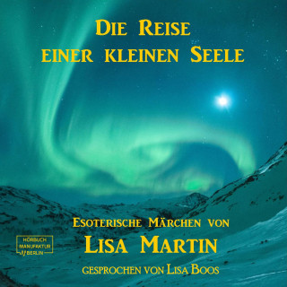 Lisa Martin: Die Reise einer kleinen Seele - Esoterisches Märchen (ungekürzt)