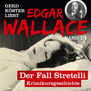 Edgar Wallace: Der Fall Stretelli - Gerd Köster liest Edgar Wallace, Band 13 (Ungekürzt)