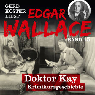 Edgar Wallace: Doktor Kay - Gerd Köster liest Edgar Wallace, Band 15 (Ungekürzt)
